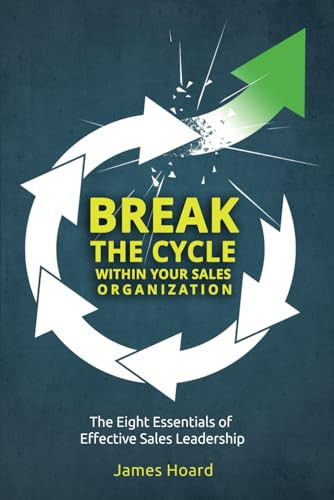 Break the Cycle Within Your Sales Organization The Eight Essentials of Effective Sales Leadership