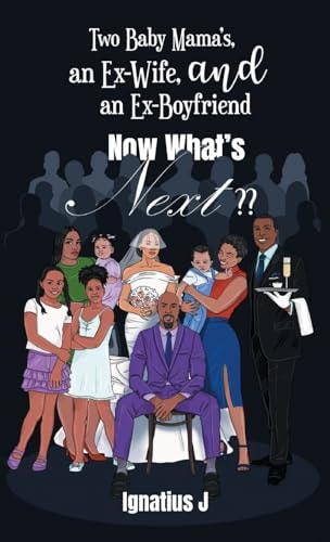 Two Baby Mama's, an Ex-Wife, and an Ex-Boyfriend, Now What's Next??