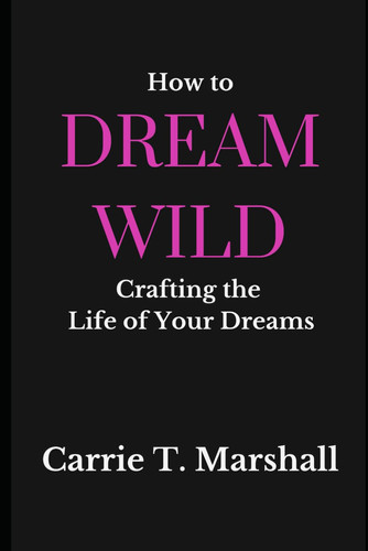 How to Dream Wild: Crafting the Life of Your Dreams