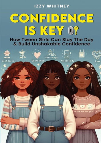 Confidence is Key How Tween Girls Can Slay The Day & Build Unshakeable Confidence