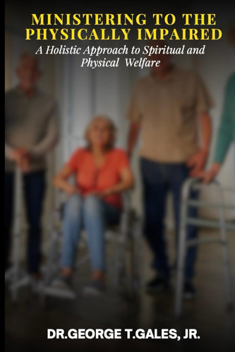 Ministering to the Physically Impaired: A Holistic Approach to Spiritual and Physical Welfare