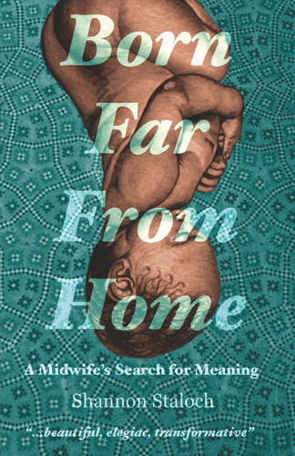 Born Far From Home A Midwife's Search for Meaning
