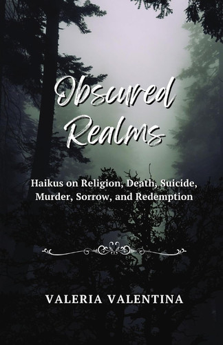 Obscured Realms Haikus on Religion, Death, Suicide, Murder, Sorrow, and Redemption