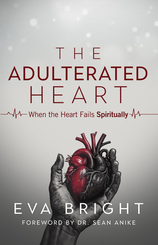 THE ADULTERATED HEART: When the Heart Fails Spiritually