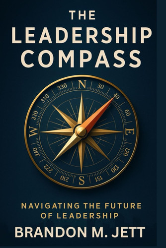 THE LEADERSHIP COMPASS: NAVIGATING THE FUTURE OF LEADERSHIP