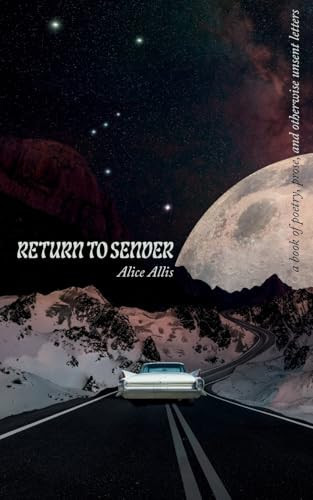 Return To Sender A Book of Poetry, Prose, and Otherwise Unsent Letters