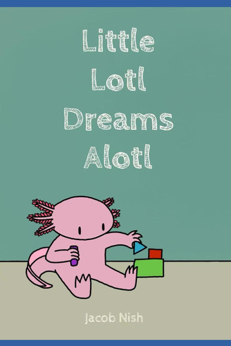 Little Lotl Dreams Alotl