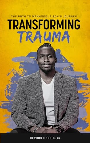 Transforming Trauma: The Path to Manhood: a Boys Journey