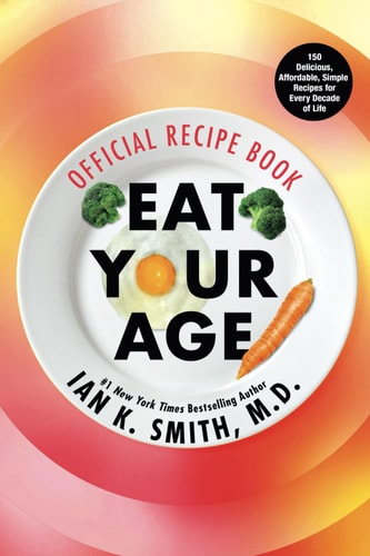EAT YOUR AGE Official Recipe Book 150 Delicious, Affordable, Simple Recipes for Every Decade of Life