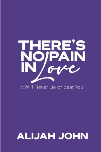There's No Pain In Love: It Will Never Lie or Beat You