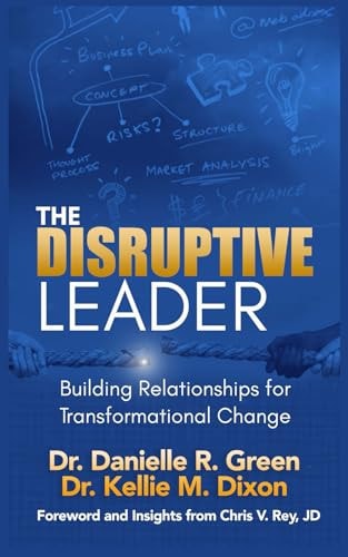 The Disruptive Leader Building Relationships for Transformational Change