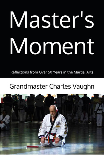 Master's Moment: Reflections from Over 50 Years in the Martial Arts