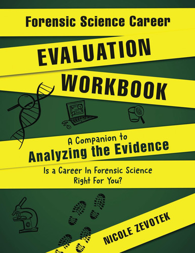 Forensic Science Career Evaluation Workbook A Companion to Analyzing the Evidence: Is a Career in Forensic Science Right for You?