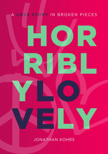 Horribly Lovely A Love Story in Broken Pieces