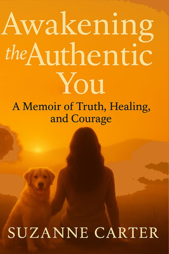 Awakening the Authentic You: A Memoir of Truth, Healing, and Courage