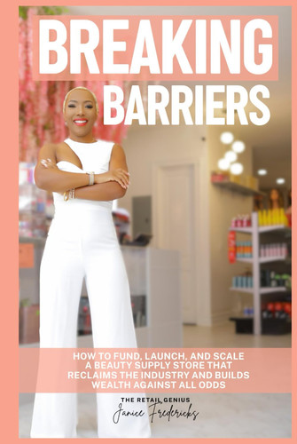 Breaking Barriers: How to Fund, Launch, and Scale a Beauty Supply Store That Reclaims the Industry and Builds Wealth.