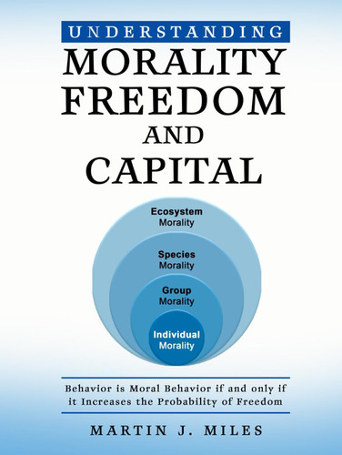 Understanding Morality, Freedom and Capital: Behavior is Moral Behavior if and only if it Increases the probability of freedom