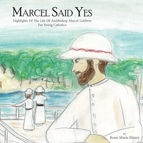 Marcel Said Yes: Highlights Of The Life of Archbishop Marcel Lefebvre For Young Catholics