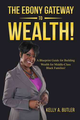The Ebony Gateway To Wealth!: A Blueprint Guide for Building Wealth for Middle-Class Families!