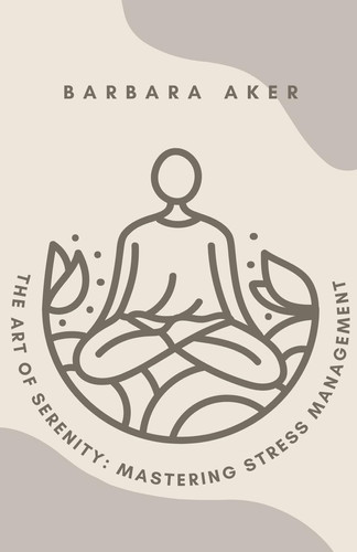 The Art of Serenity Mastering Stress Management