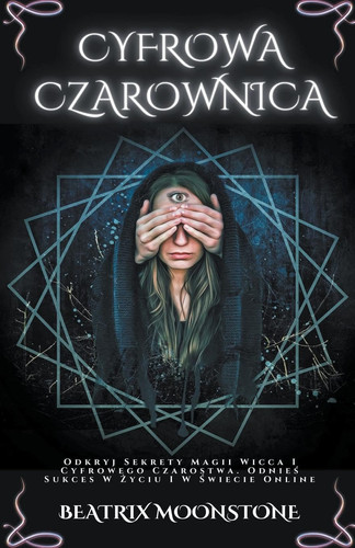 Cyfrowa Czarownica - Odkryj Sekrety Magii Wicca I Cyfrowego Czarostwa. Odnieś Sukces W Życiu I W Świecie Online