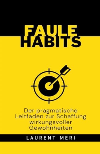 FAULE HABITS - Der Pragmatische Leitfaden Zur Schaffung Wirkungsvoller Gewohnheiten