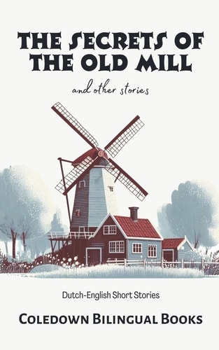 The Secrets of the Old Mill and Other Stories Dutch-English Short Stories