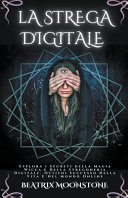 Strega Digitale - Esplora i Segreti della Magia Wicca e Della Stregoneria Digitale. Ottieni Successo Nella Vita e Nel Mondo Online
