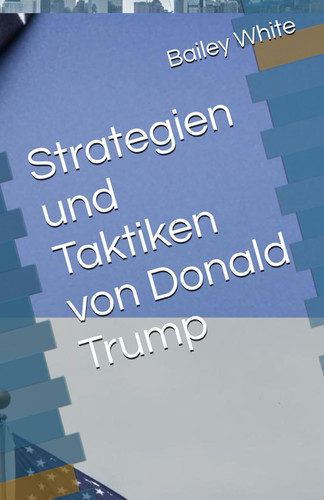 Strategien und Taktiken von Donald Trump (German Edition)