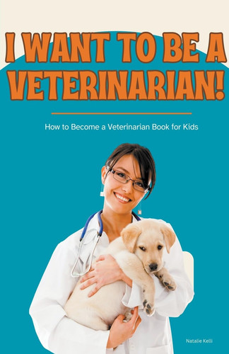 I Want to Be a Veterinarian! How to Become a Veterinarian Book for Kids