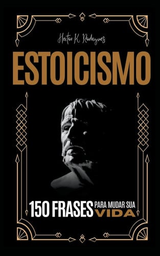 ESTOICISMO - 150 Frases para Mudar sua Vida