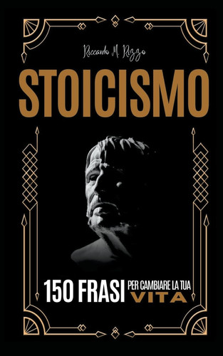 STOICISMO - 150 Frasi per Cambiare la tua Vita