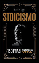 STOICISMO - 150 Frasi Per Cambiare La Tua Vita
