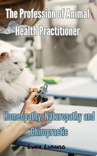 The Profession of Animal Health Practitioner Homeopathy, Naturopathy and Chiropractic