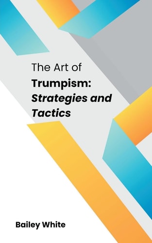The Art of Trumpism Strategies and Tactics