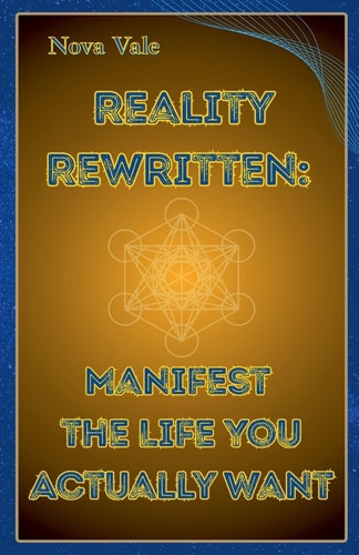 Reality Rewritten Manifest the Life You Actually Want