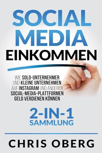 Social Media Einkommen Wie Solo-Unternehmer und kleine Unternehmen auf Instagram und anderen Social-Media-Plattformen Geld verdienen können (2-in-1-Sammlung)