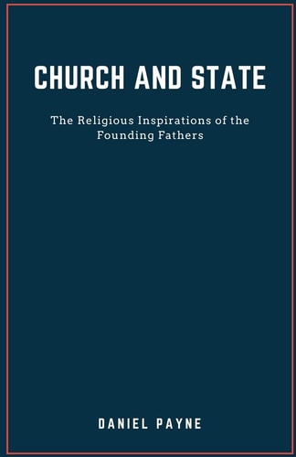Church and State The Religious Inspirations of the Founding Fathers