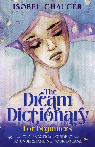 The Dream Dictionary for Beginners A Practical Guide to Understanding Your Dreams