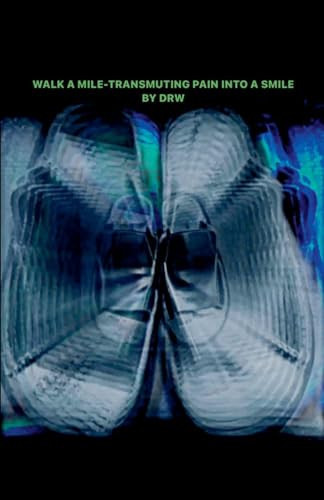 Walk A Mile: Transmuting Pain Into A Smile By DRW
