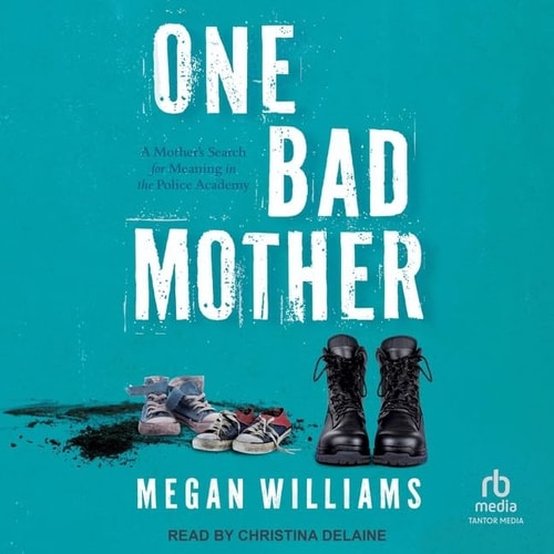 One Bad Mother: A Mother's Search for Meaning in the Police Academy