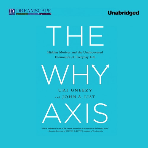 The Why Axis: Hidden Motives and the Undiscovered Economics of Everyday Life
