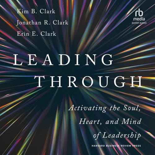 Leading Through: Activating the Soul, Heart, and Mind of Leadership