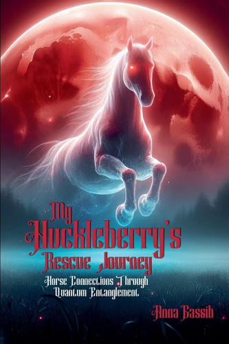 My Huckleberry's Rescue Journey Horse Connections Through Quantum Entanglement