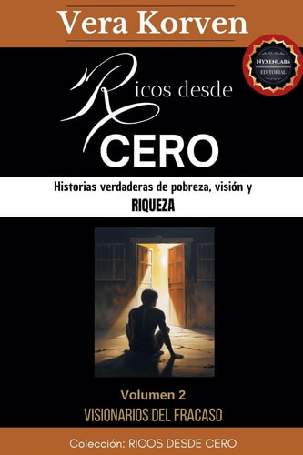 Ricos desde cero - Historias verdaderas de pobreza, visión y riqueza. Volumen 2: Visionarios del fracaso