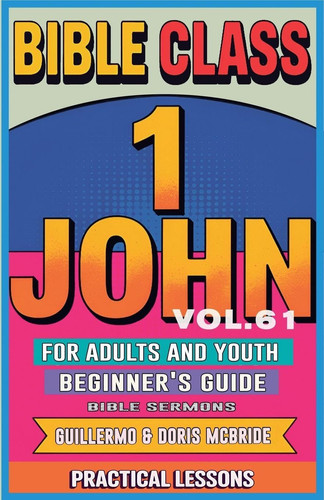 Bible Class for Adults and Youth: Beginner's Guide - 1 John (Bible Class from Scratch)