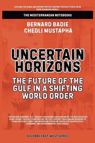 Uncertain Horizons - The Future Of The Gulf In A Shifting World Order