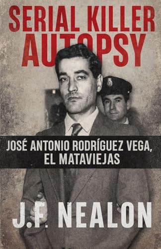 Serial Killer Autopsy: José Antonio Rodríguez Vega - El Mataviejas