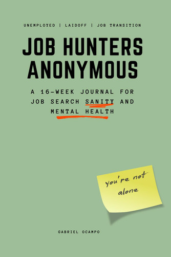 Job Hunters Anonymous: A 16-Week Journal for Job Search Sanity and Mental Health