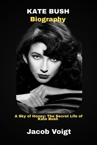 Kate Bush Biography: A Sky of Honey: The Secret Life of Kate Bush